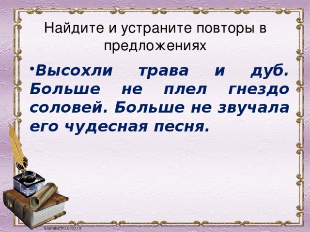 Найдите и устраните повторы в предложениях Высохли трава и дуб. Больше не плел гнездо соловей. Больше не звучала его чудесная песня. 
