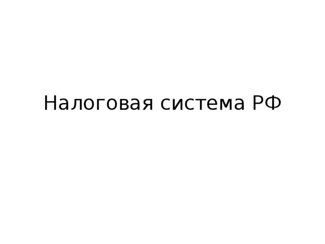 Представьте что вы помогаете учителю оформить презентацию к уроку налоговая система рф