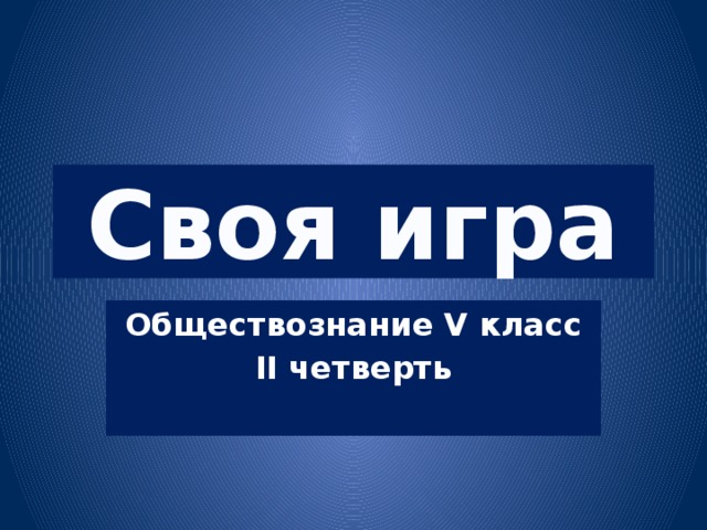 Своя игра обществознание 6 класс презентация ответы