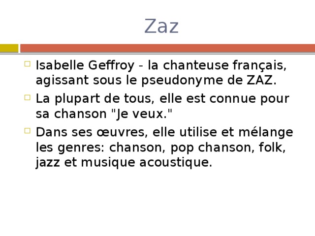 Zaz Isabelle Geffroy - la chanteuse français, agissant sous le pseudonyme de ZAZ. La plupart de tous, elle est connue pour sa chanson 