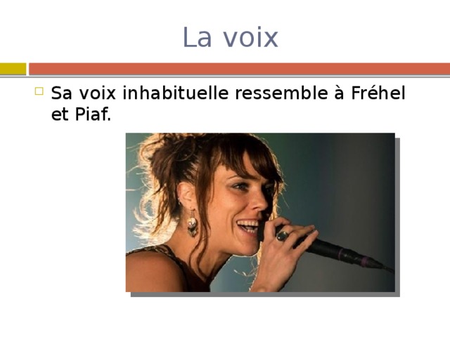 La voix Sa voix inhabituelle ressemble à Fréhel et Piaf. 