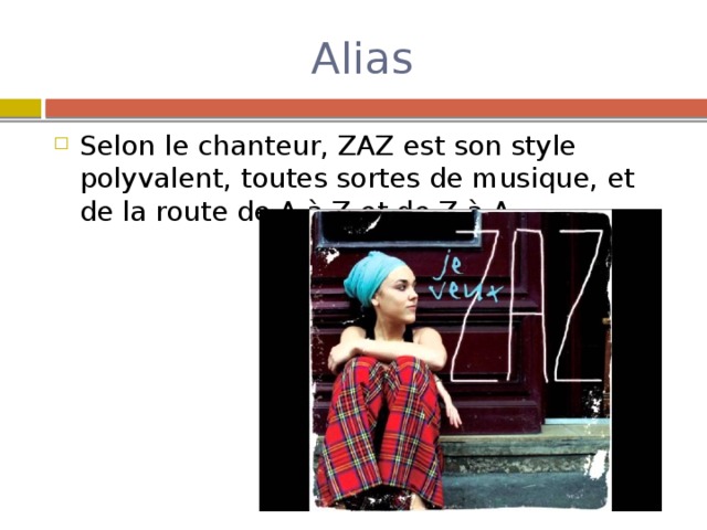 Alias Selon le chanteur, ZAZ est son style polyvalent, toutes sortes de musique, et de la route de A à Z et de Z à A. 