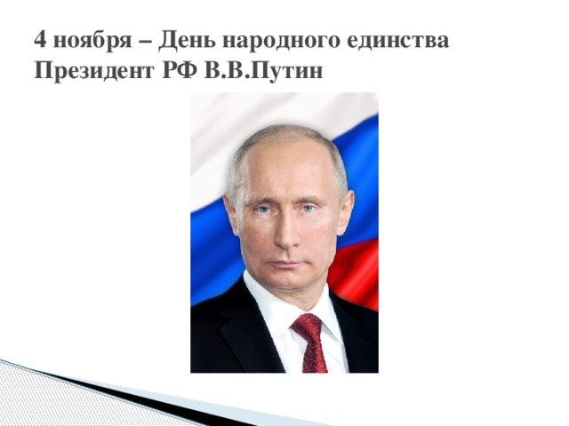4 ноября – День народного единства  Президент РФ В.В.Путин 