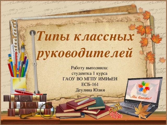 Типы классных руководителей Работу выполнила: студентка 1 курса ГАОУ ВО МГПУ ИМИиЕН ЕСБ-161 Деулина Юлия 