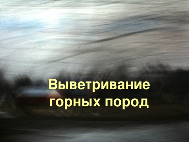 Выветривание горных пород 