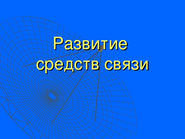 Развитие  средств связи 