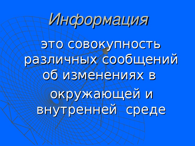 Информация  это совокупность различных сообщений об изменениях в  окружающей и внутренней среде 