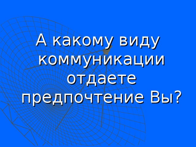 А какому виду коммуникации отдаете предпочтение Вы? 