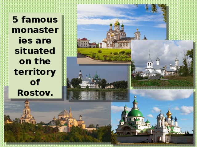 5 famous monasteries are situated on the territory of Rostov. 
