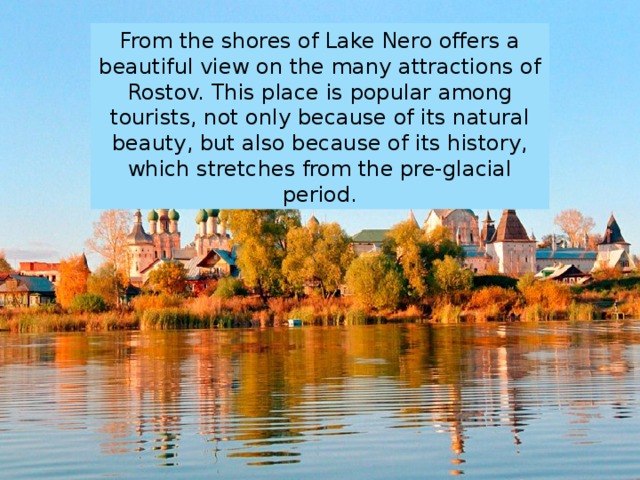From the shores of Lake Nero offers a beautiful view on the many attractions of Rostov. This place is popular among tourists, not only because of its natural beauty, but also because of its history, which stretches from the pre-glacial period. 