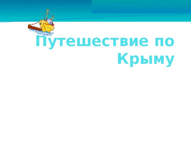 Путешествие по Крыму Учитель: Волобуева Н.Ю. 