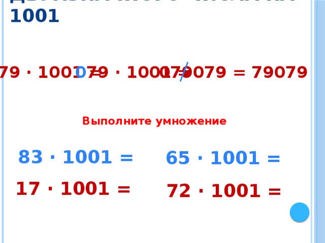 Умножение двухзначного числа на 1001 079079 = 79079 79 · 1001 = 0 79 · 1001 = Выполните умножение 83 · 1001 = 65 · 1001 = 17 · 1001 = 72 · 1001 = 