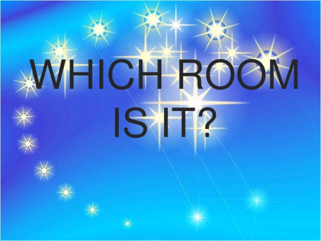 WHICH ROOM IS IT? 