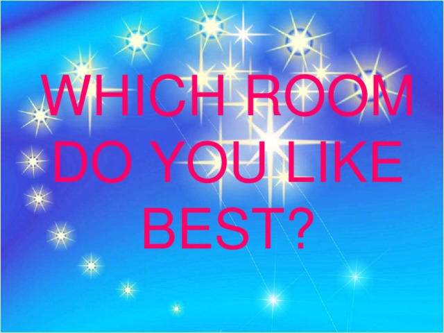 WHICH ROOM DO YOU LIKE BEST? 