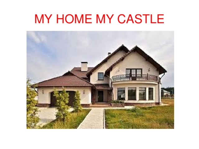 MY HOME MY CASTLE 