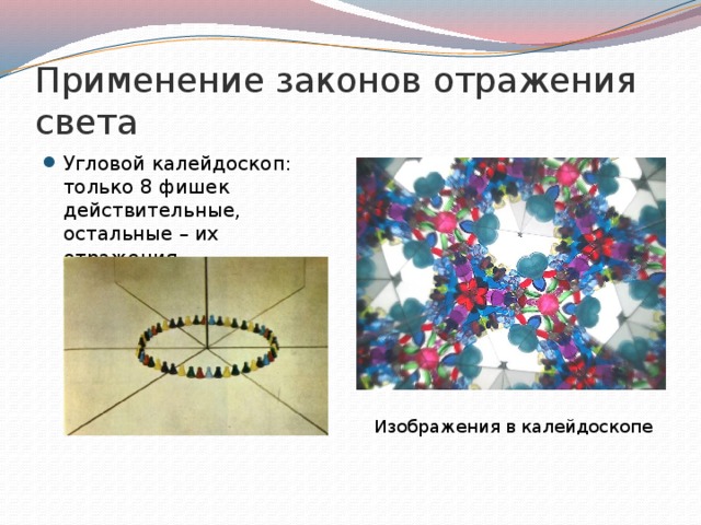 Применение законов отражения света Угловой калейдоскоп: только 8 фишек действительные, остальные – их отражения Изображения в калейдоскопе 