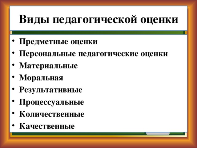 Виды педагогической оценки Предметные оценки Персональные педагогические оценки   Материальные   Моральная   Результативные   Процессуальные Количественные   Качественные 