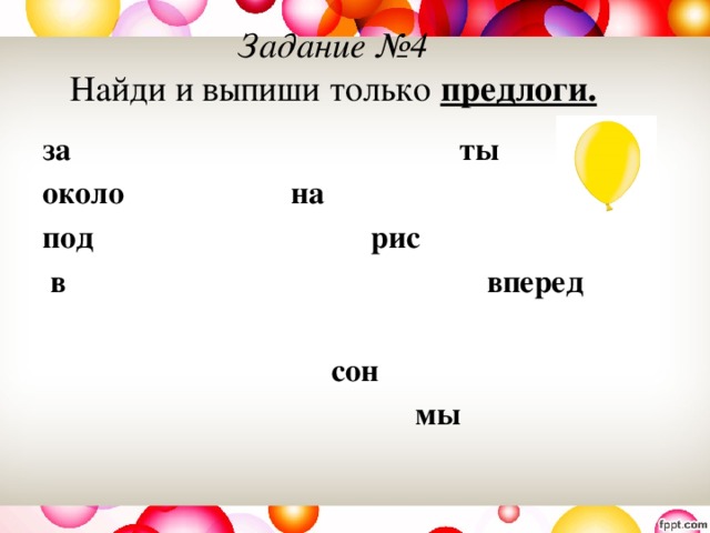 Задание №4  Найди и выпиши только предлоги. за ты около на под рис  в вперед   сон  мы 