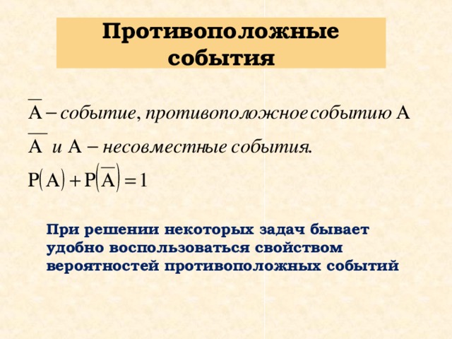 Противоположные события   При решении некоторых задач бывает удобно воспользоваться свойством вероятностей противоположных событий 