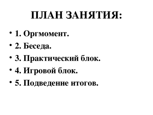 ПЛАН ЗАНЯТИЯ: 1. Оргмомент. 2. Беседа. 3. Практический блок. 4. Игровой блок. 5. Подведение итогов. 