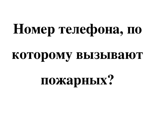 Номер телефона, по которому вызывают пожарных? 