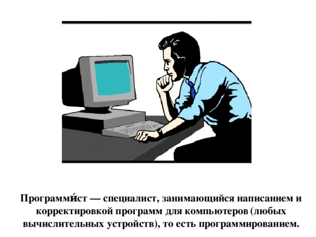 Программи́ст — специалист, занимающийся написанием и корректировкой программ для компьютеров  (любых вычислительных устройств), то есть программированием. 