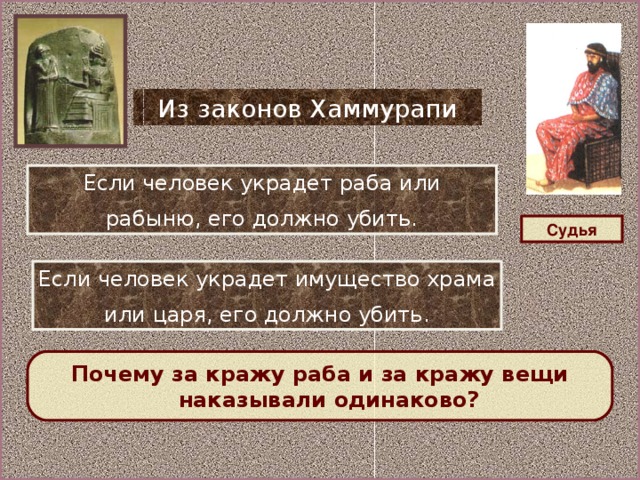 Из законов Хаммурапи Если человек украдет раба или рабыню, его должно убить. Судья Если человек украдет имущество храма или царя, его должно убить. Почему за кражу раба и за кражу вещи наказывали одинаково?