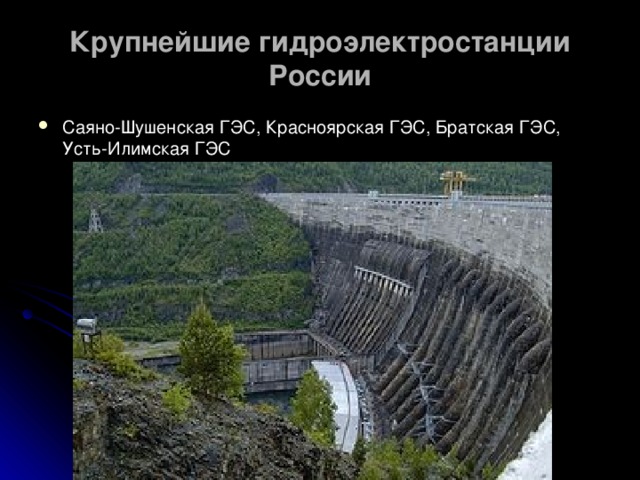 Крупнейшие гидроэлектростанции России   Саяно-Шушенская ГЭС, Красноярская ГЭС, Братская ГЭС, Усть-Илимская ГЭС 