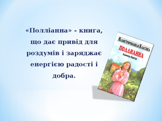 «Полліанна» - книга, що дає привід для роздумів і заряджає енергією радості і добра. 