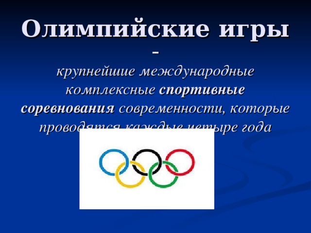 Олимпийские игры –  крупнейшие международные комплексные спортивные соревнования современности, которые проводятся каждые четыре года 