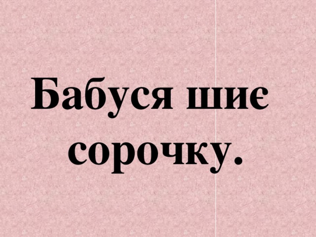 Бабуся шиє сорочку. 
