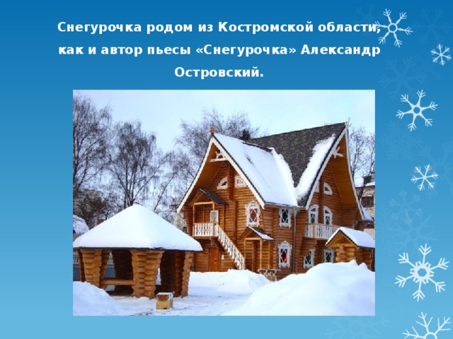 Снегурочка родом из Костромской области, как и автор пьесы «Снегурочка» Александр Островский. 