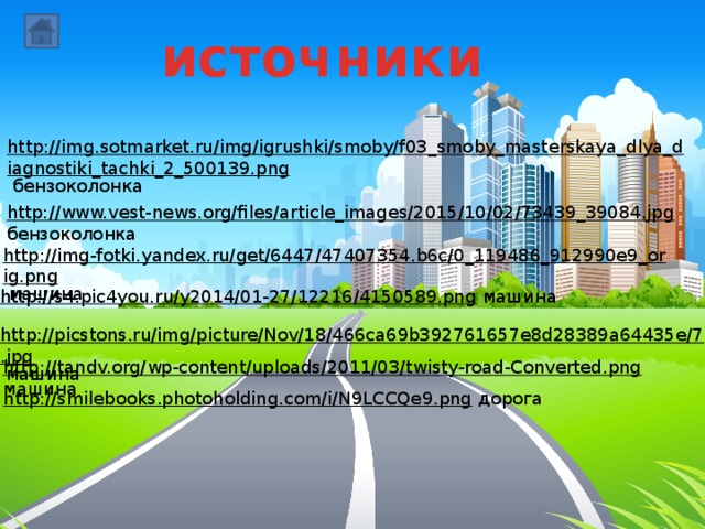 источники http://img.sotmarket.ru/img/igrushki/smoby/f03_smoby_masterskaya_dlya_diagnostiki_tachki_2_500139.png  бензоколонка http://www.vest-news.org/files/article_images/2015/10/02/73439_39084.jpg  бензоколонка http://img-fotki.yandex.ru/get/6447/47407354.b6c/0_119486_912990e9_orig.png  машина http://s4.pic4you.ru/y2014/01-27/12216/4150589.png  машина http://picstons.ru/img/picture/Nov/18/466ca69b392761657e8d28389a64435e/7.jpg  машина http://tandv.org/wp-content/uploads/2011/03/twisty-road-Converted.png  машина http://smilebooks.photoholding.com/i/N9LCCQe9.png  дорога 