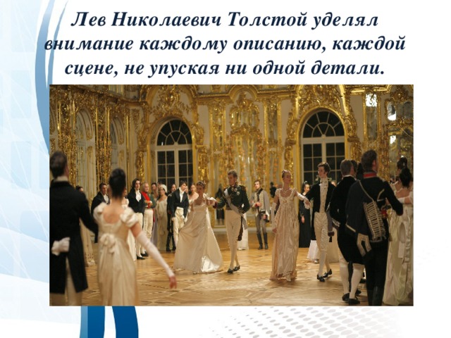 Лев Николаевич Толстой уделял внимание каждому описанию, каждой сцене, не упуская ни одной детали. 