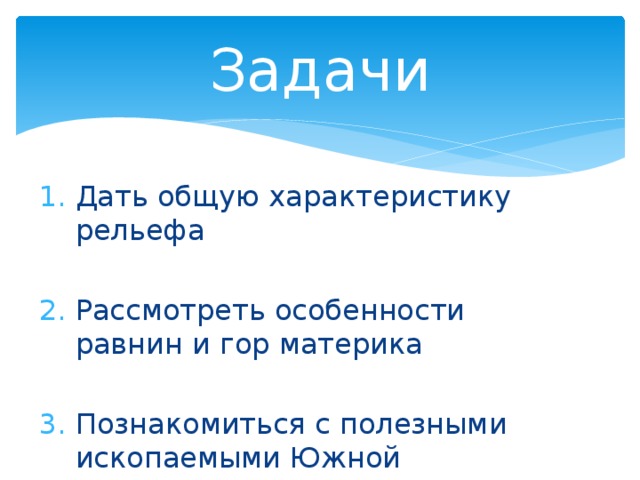 Задачи Дать общую характеристику рельефа Рассмотреть особенности равнин и гор материка Познакомиться с полезными ископаемыми Южной Америки  