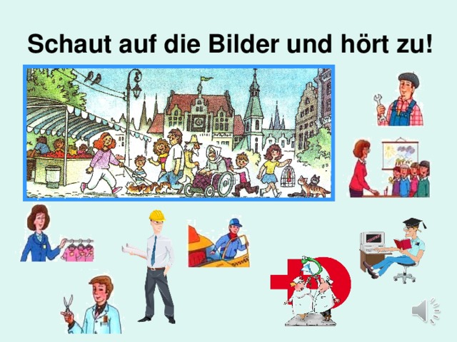 Schaut auf die Bilder und h ört zu! 