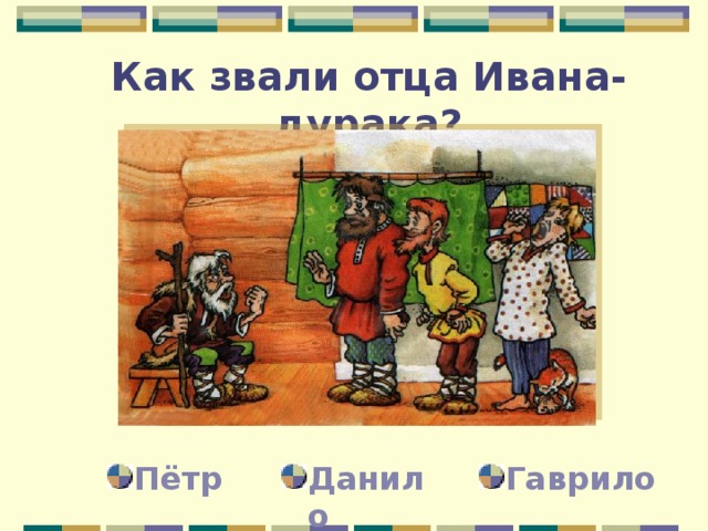 Как звали отца Ивана-дурака? Данило Гаврило Пётр