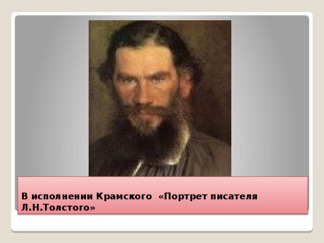 В исполнении Крамского «Портрет писателя Л.Н.Толстого» 
