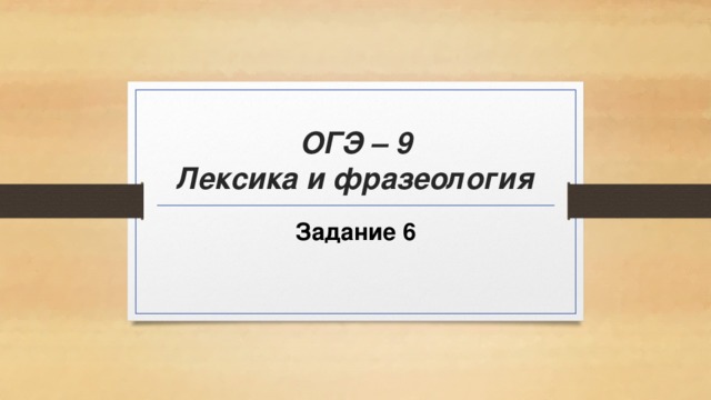 ОГЭ – 9  Лексика и фразеология Задание 6  