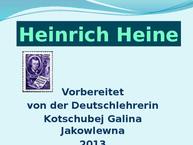 Heinrich Heine Vorbereitet von der Deutschlehrerin Kotschubej Galina Jakowlewna 2013 