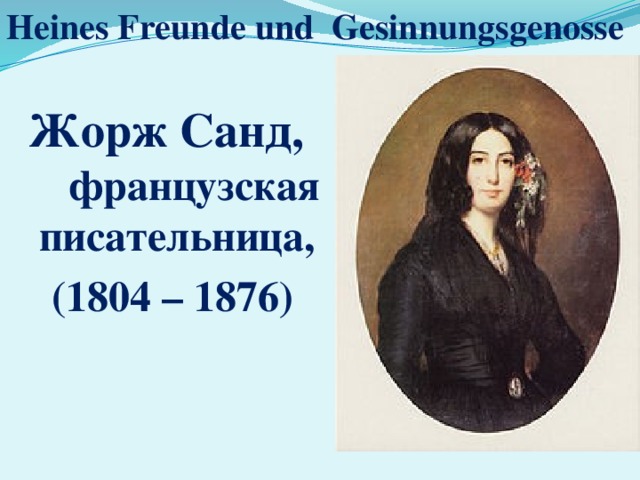 Heines Freunde und Gesinnungsgenosse Жорж Санд,   французская писательница, (1804 – 1876)   