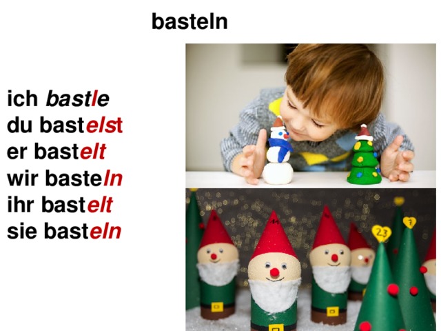 basteln ich bast l e du  bast els t er bast elt wir baste ln ihr bast elt sie bast eln  