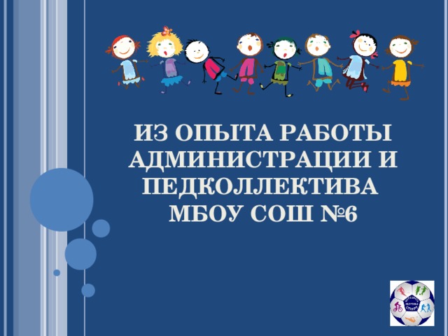 ИЗ ОПЫТА РАБОТЫ АДМИНИСТРАЦИИ И ПЕДКОЛЛЕКТИВА  МБОУ СОШ №6