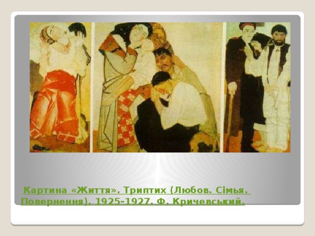   Картина « Життя ». Триптих ( Любов . Сімья . Повернення ). 1925–1927. Ф. Кричевський . 