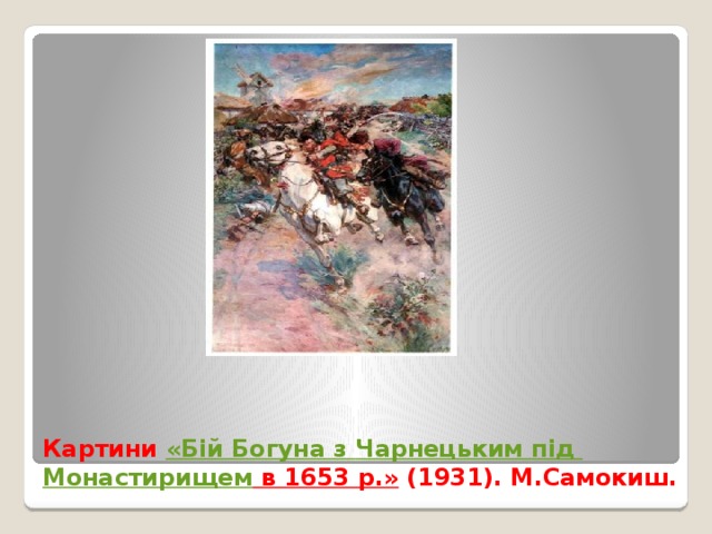 Картини  « Бій  Богуна  з  Чарнецьким  під  Монастирищем в 1653 р.»  (1931).   М.Самокиш. 