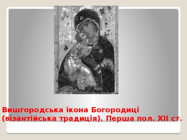 Вишгородська ікона Богородиці (візантійська традиція). Перша пол. ХІІ ст. 