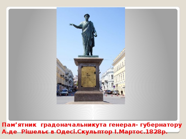 Пам’ятник градоначальникута генерал- губернатору А.де Рішельє в Одесі.Скульптор І.Мартос.1828р. 