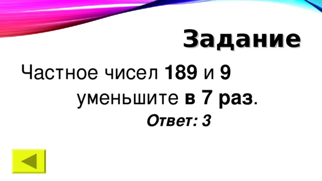 Ответ раз. Частное число 189 и 9 уменьшить в 7 раз. Уменьши 84 на 7 раз. Задание частного. Частное чисел 180 и 2 уменьшить на 52 ответ.