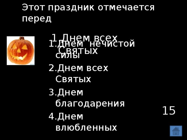 Этот праздник отмечается перед Днем всех Святых Днем нечистой силы Днем всех Святых Днем благодарения Днем влюбленных 15 