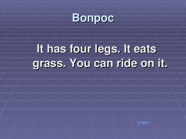 Вопрос It has four legs. It eats grass. You can ride on it. ответ 